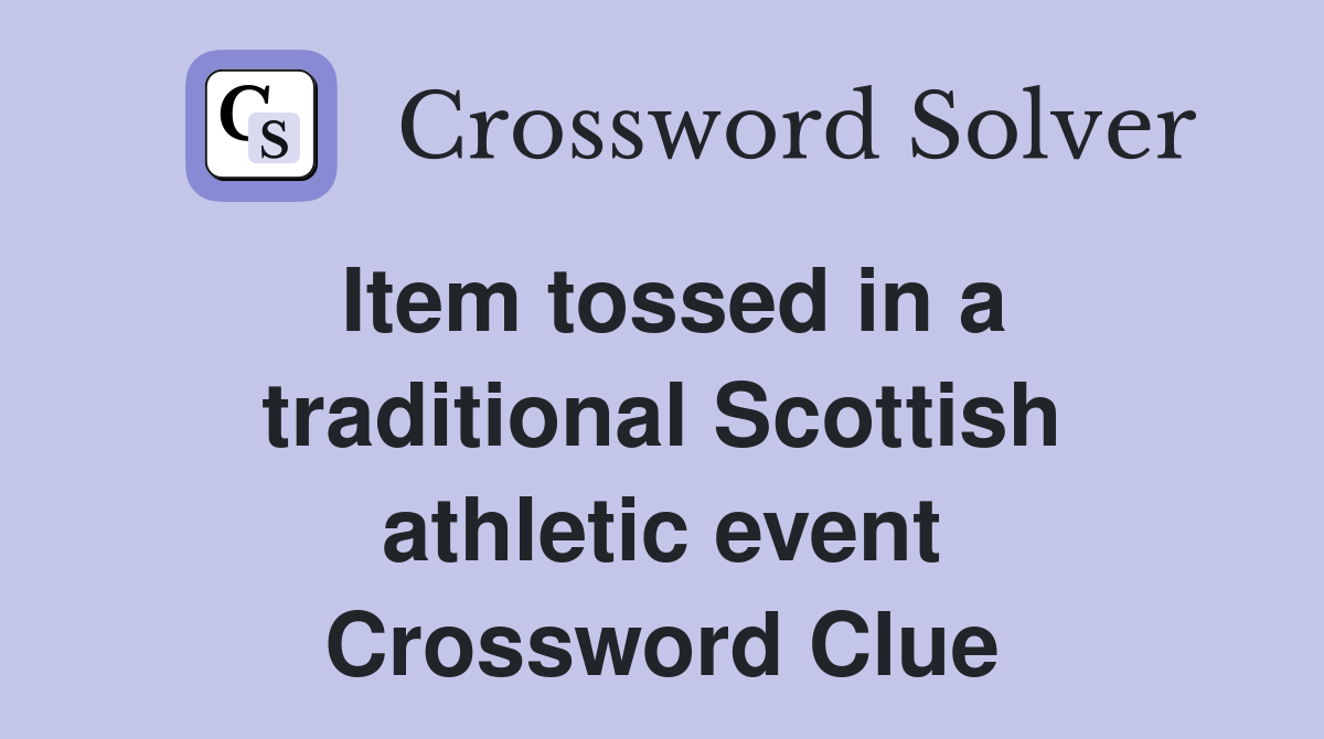 Item tossed in a traditional Scottish athletic event Crossword Clue