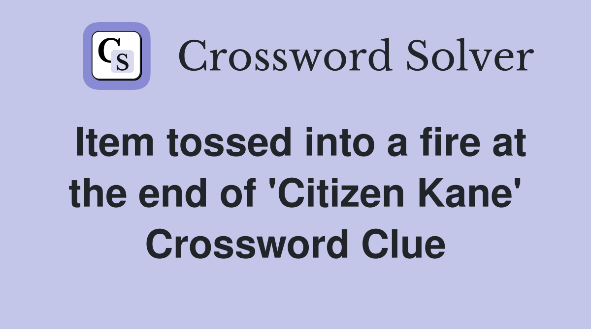 Item tossed into a fire at the end of 'Citizen Kane' Crossword Clue