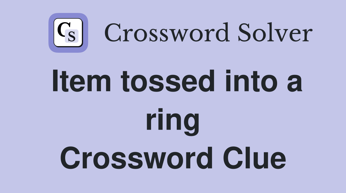 Item tossed into a ring Crossword Clue