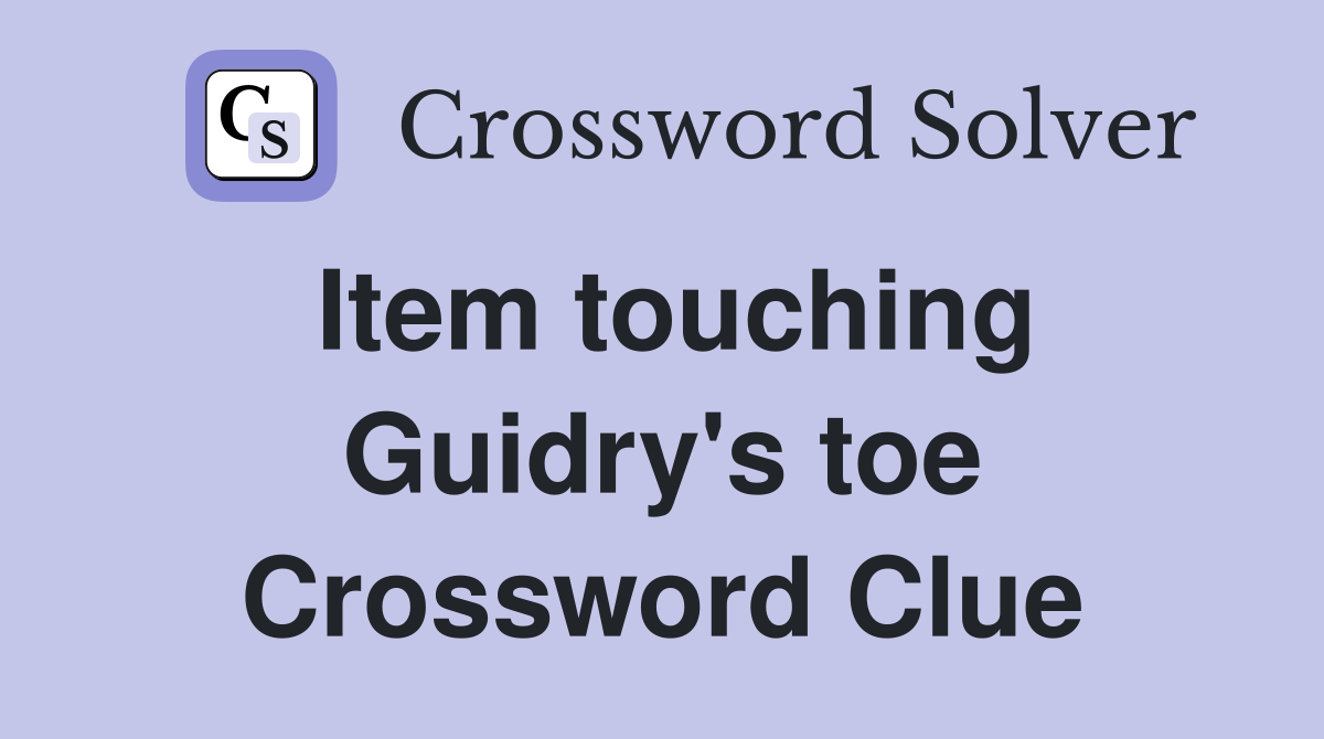 Item touching Guidry's toe Crossword Clue