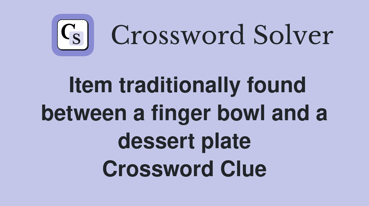 Item traditionally found between a finger bowl and a dessert plate Crossword Clue