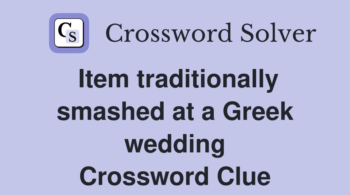 Item traditionally smashed at a Greek wedding Crossword Clue
