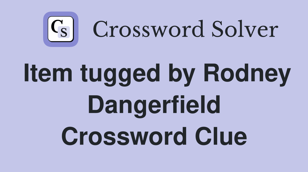 Item tugged by Rodney Dangerfield Crossword Clue