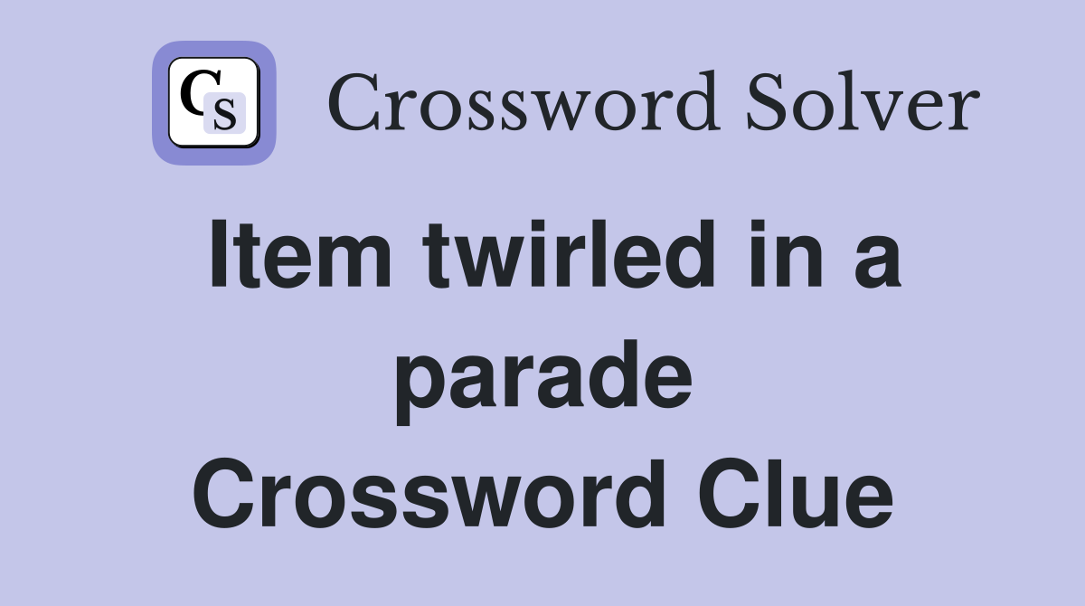 Item twirled in a parade Crossword Clue