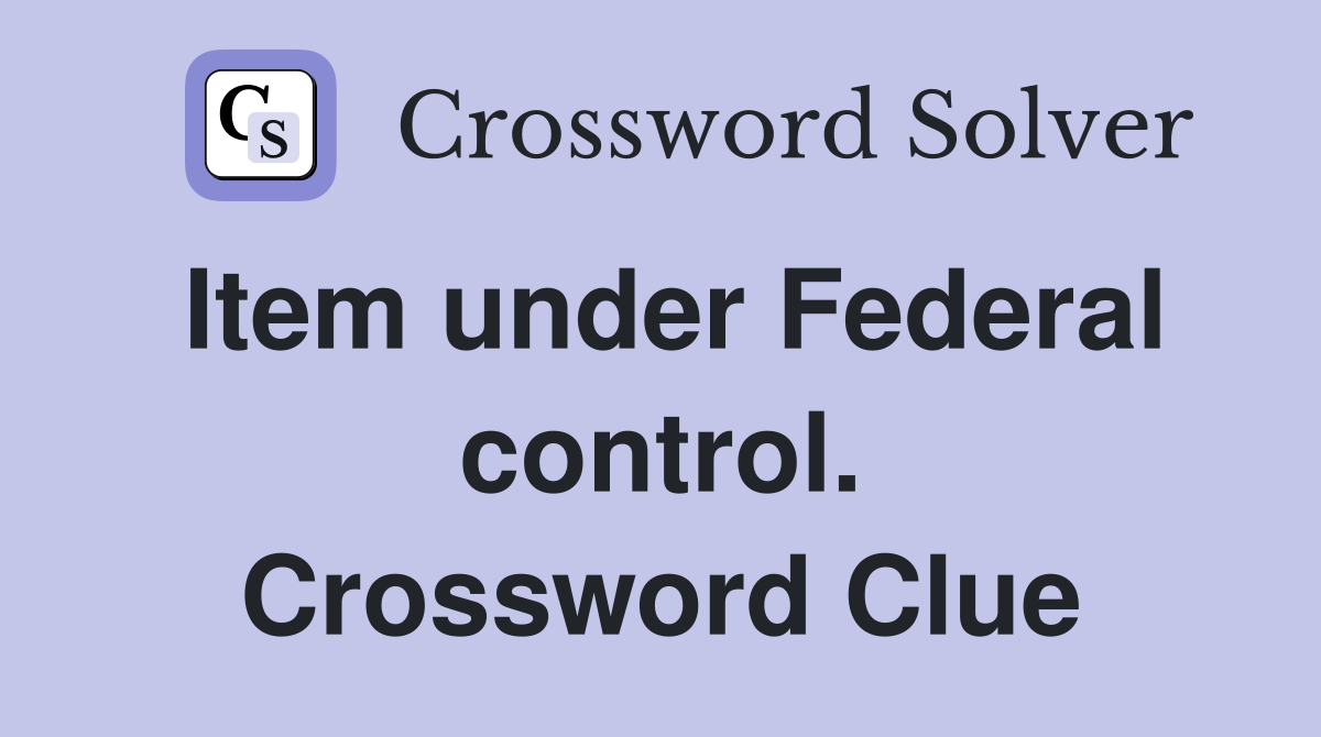 Item under Federal control. Crossword Clue