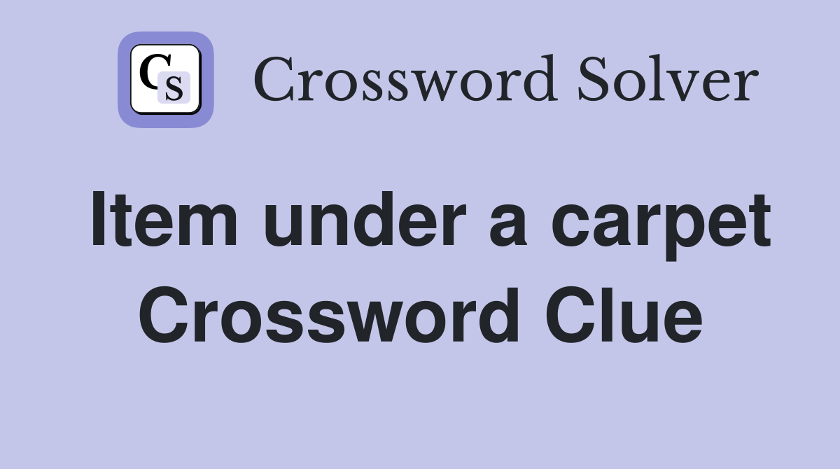Item under a carpet Crossword Clue