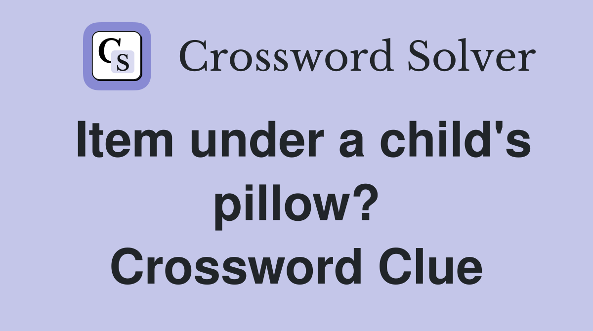 Item under a child's pillow? Crossword Clue