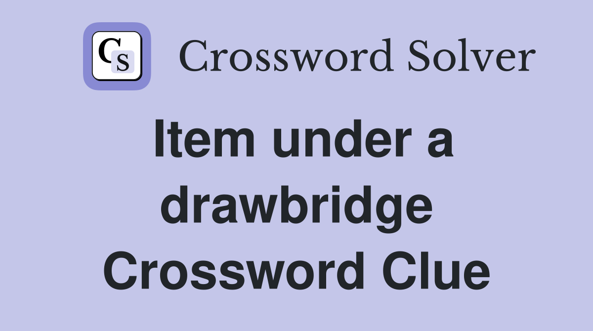 Item under a drawbridge Crossword Clue