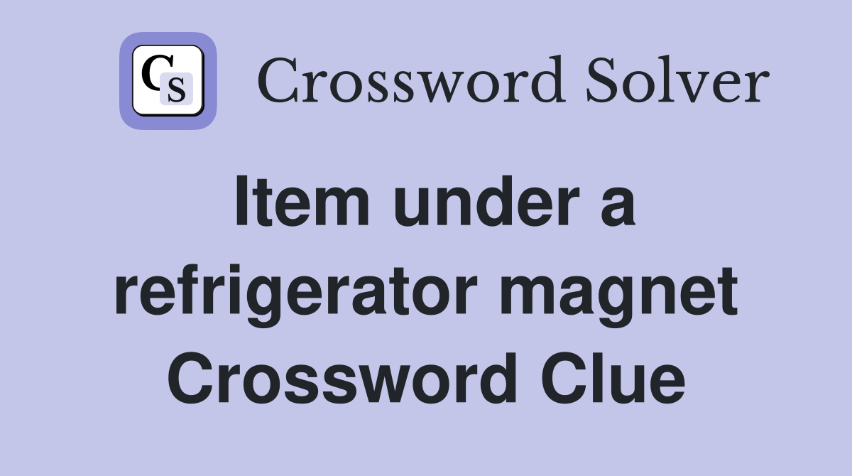 Item under a refrigerator magnet Crossword Clue