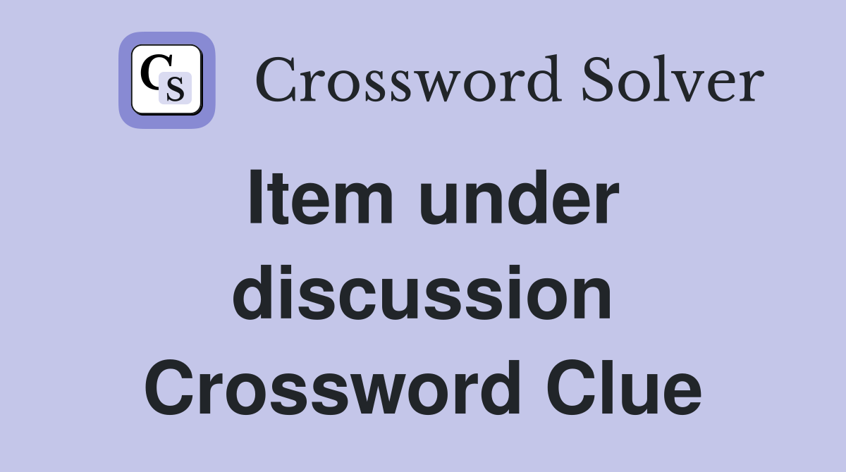 Item under discussion Crossword Clue