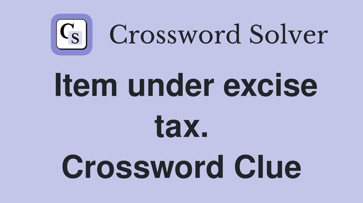 Item under excise tax. Crossword Clue