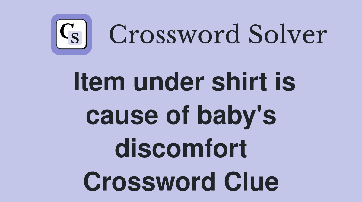 Item under shirt is cause of baby's discomfort Crossword Clue