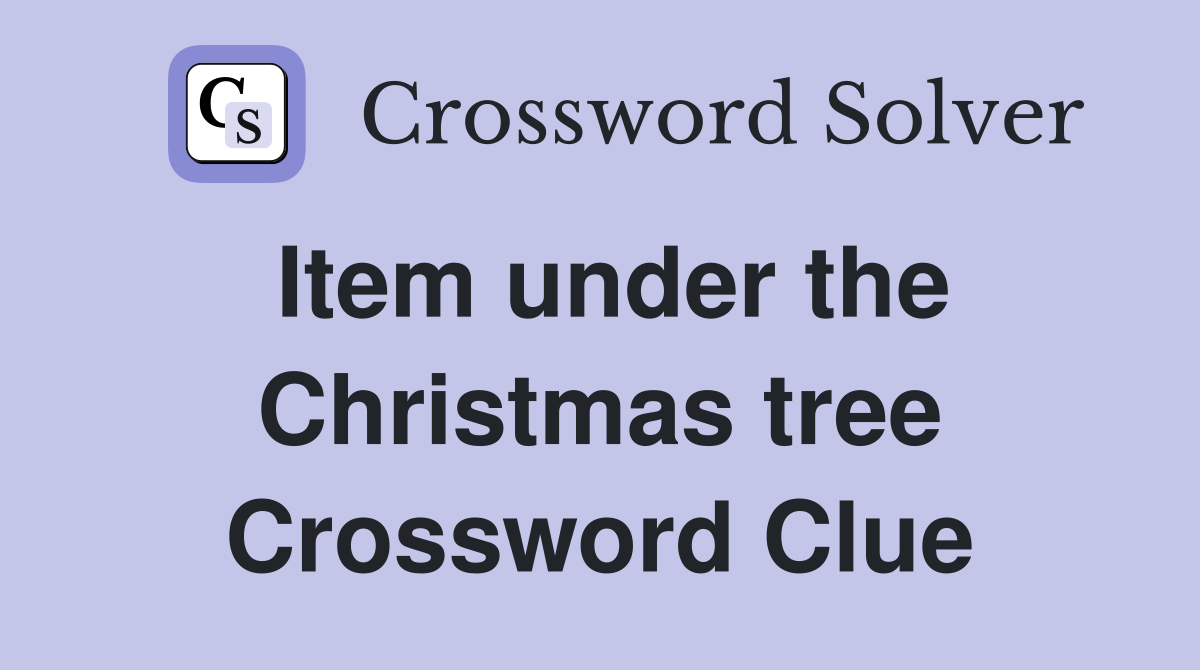 Item under the Christmas tree Crossword Clue