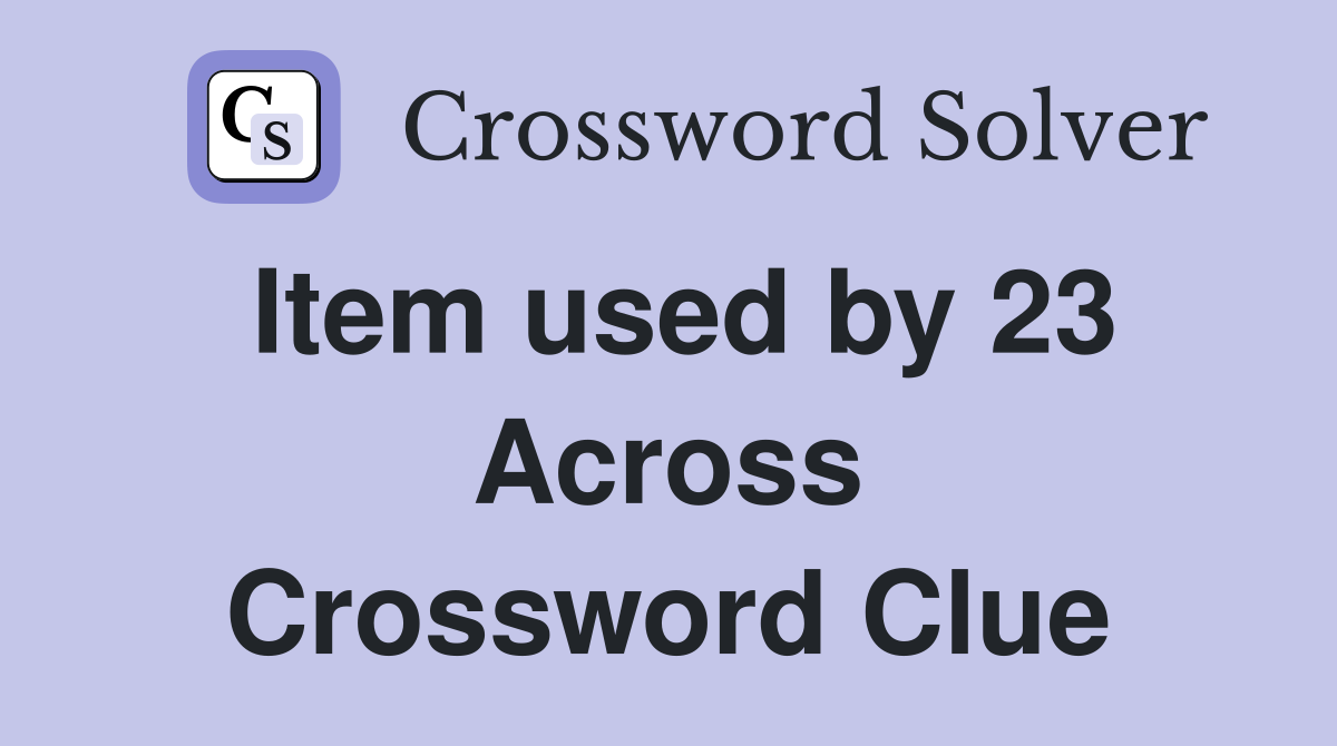Item used by 23 Across Crossword Clue