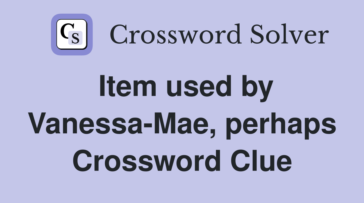 Item used by Vanessa-Mae, perhaps Crossword Clue