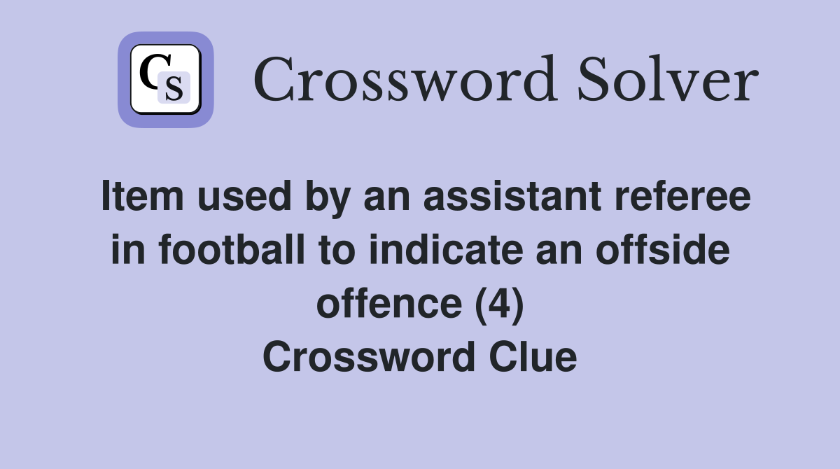 Item used by an assistant referee in football to indicate an offside offence (4) Crossword Clue