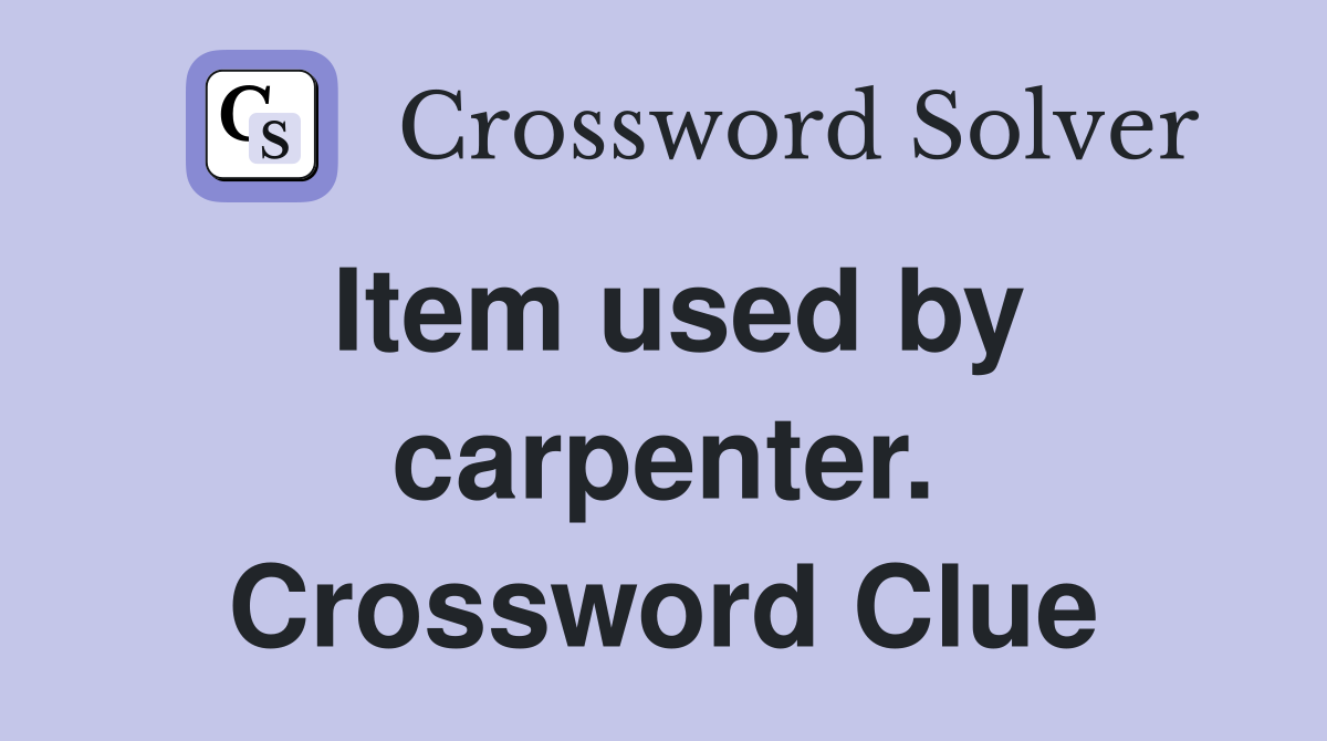 Item used by carpenter. Crossword Clue