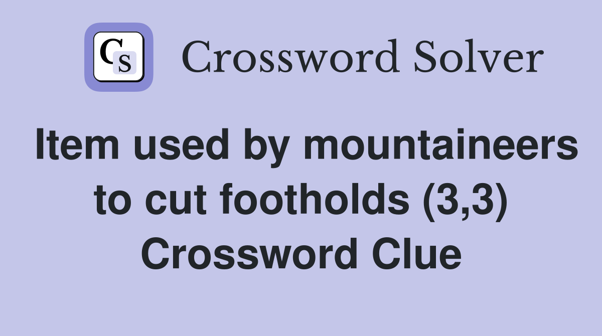 Item used by mountaineers to cut footholds (3,3) Crossword Clue