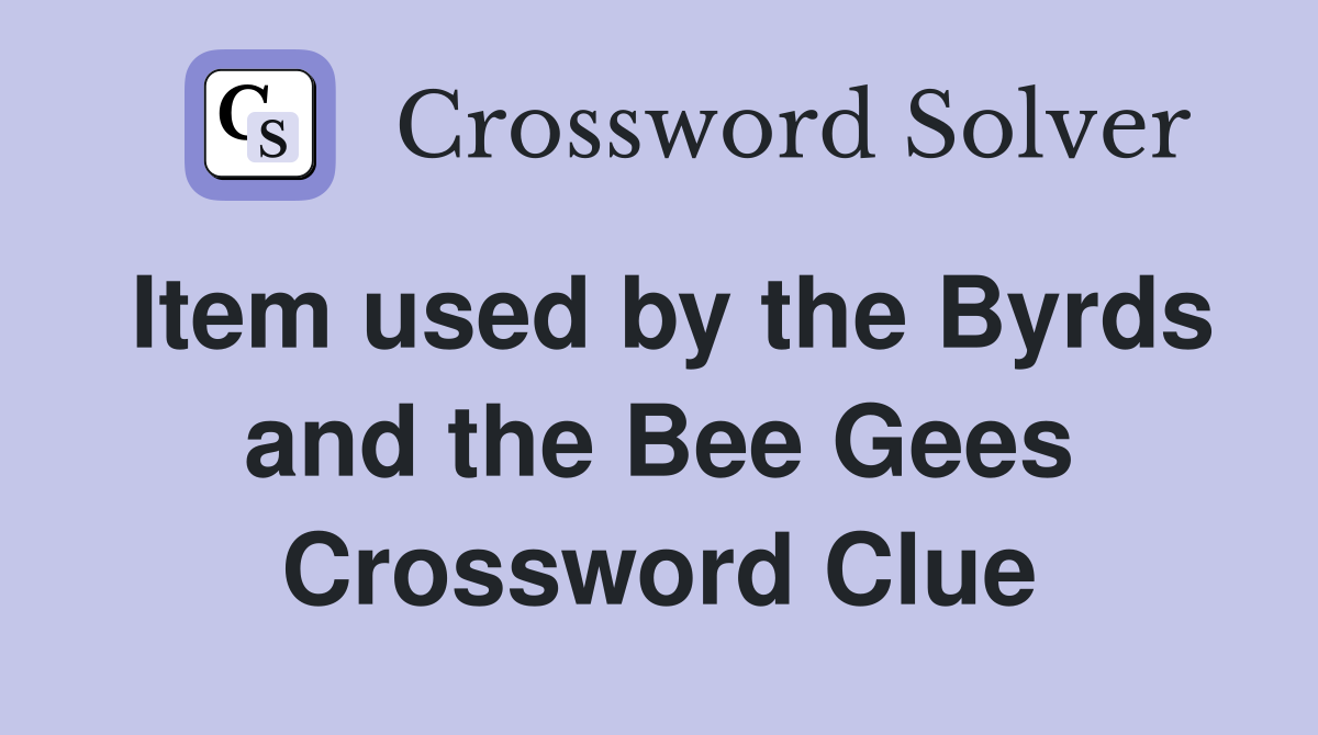 Item used by the Byrds and the Bee Gees Crossword Clue