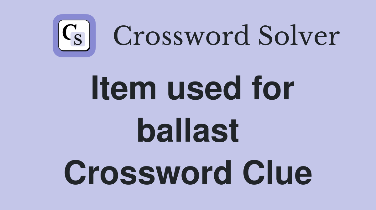 Item used for ballast Crossword Clue