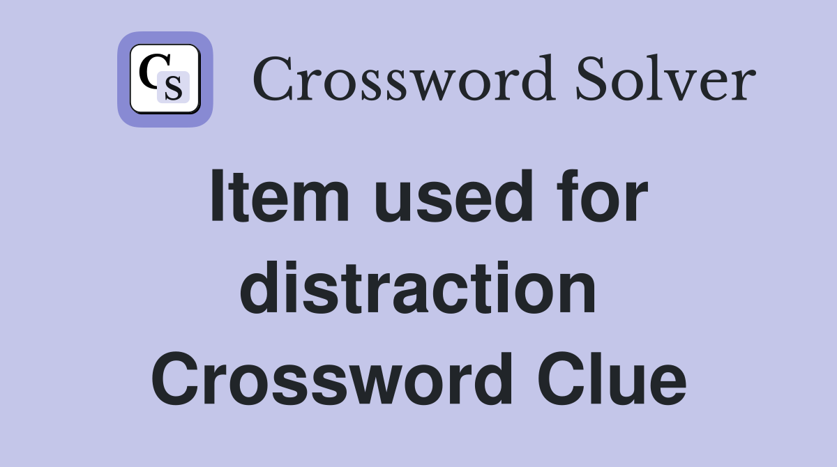 Item used for distraction Crossword Clue