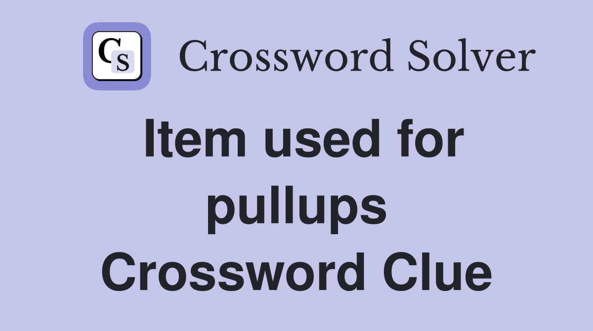Item used for pullups Crossword Clue
