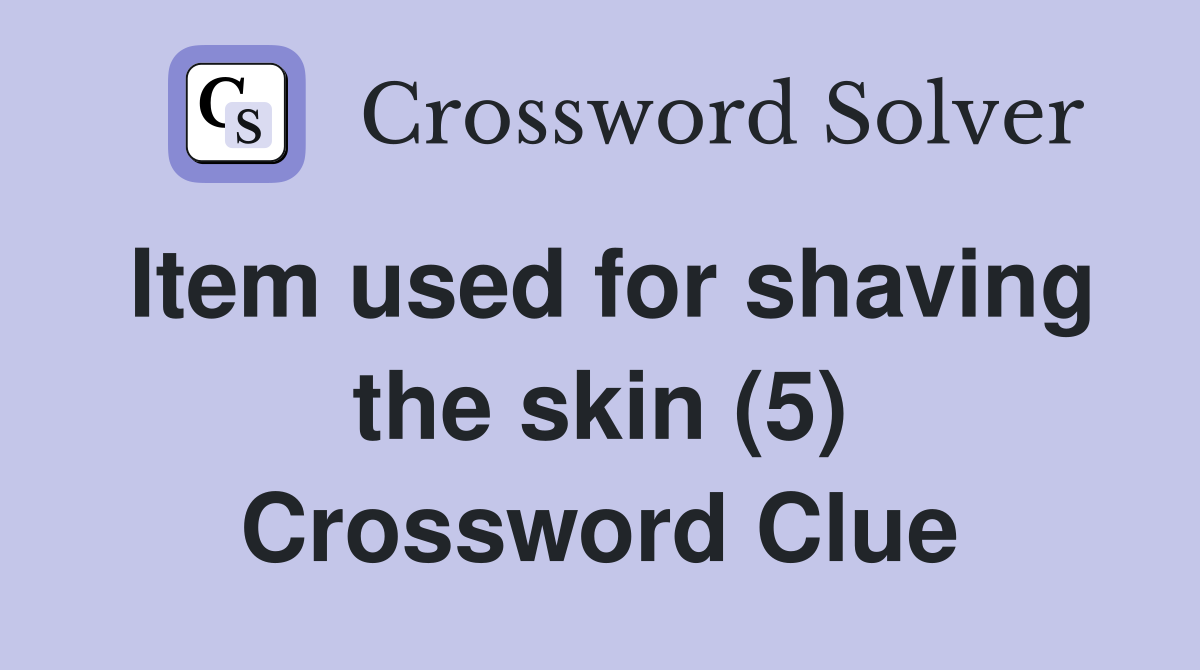 Item used for shaving the skin (5) Crossword Clue