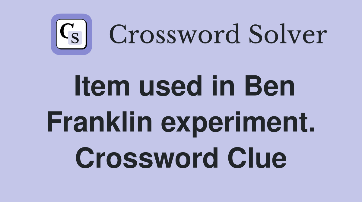 Item used in Ben Franklin experiment. Crossword Clue