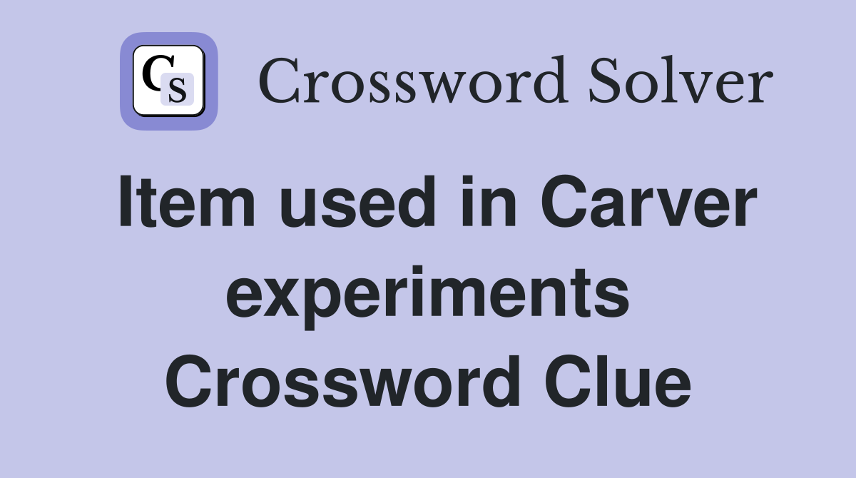 Item used in Carver experiments Crossword Clue