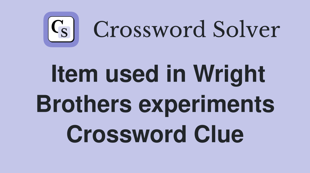 Item used in Wright Brothers experiments Crossword Clue