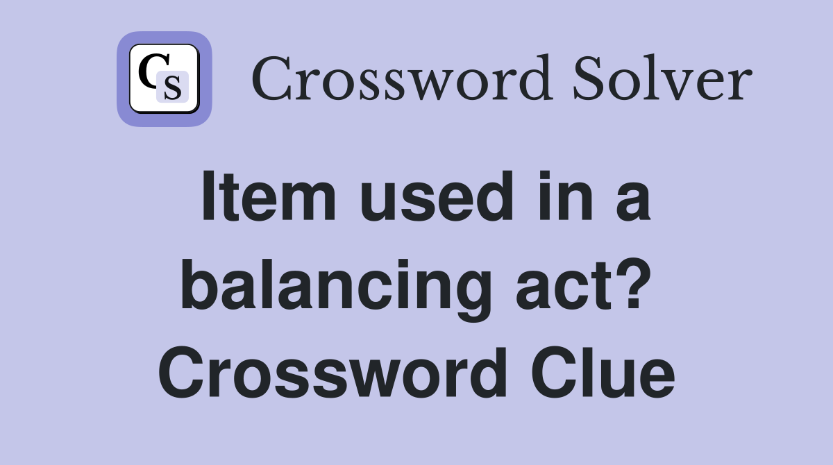 Item used in a balancing act? Crossword Clue