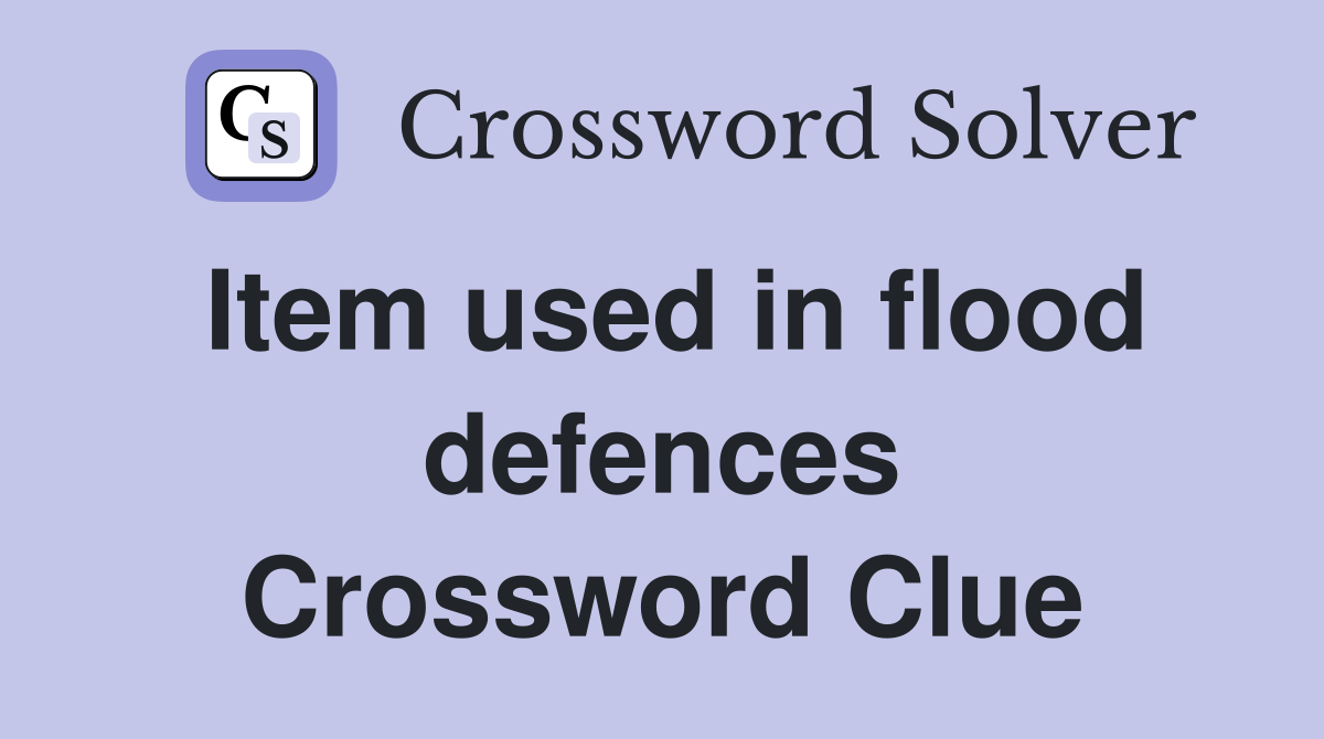 Item used in flood defences Crossword Clue