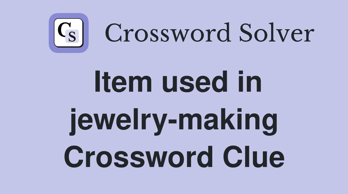 Item used in jewelry-making Crossword Clue
