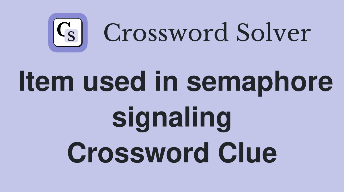 Item used in semaphore signaling Crossword Clue
