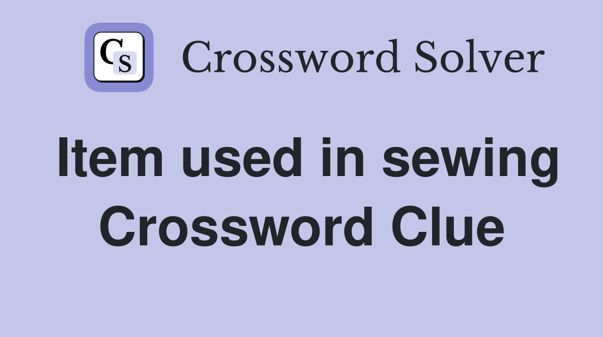 Item used in sewing Crossword Clue