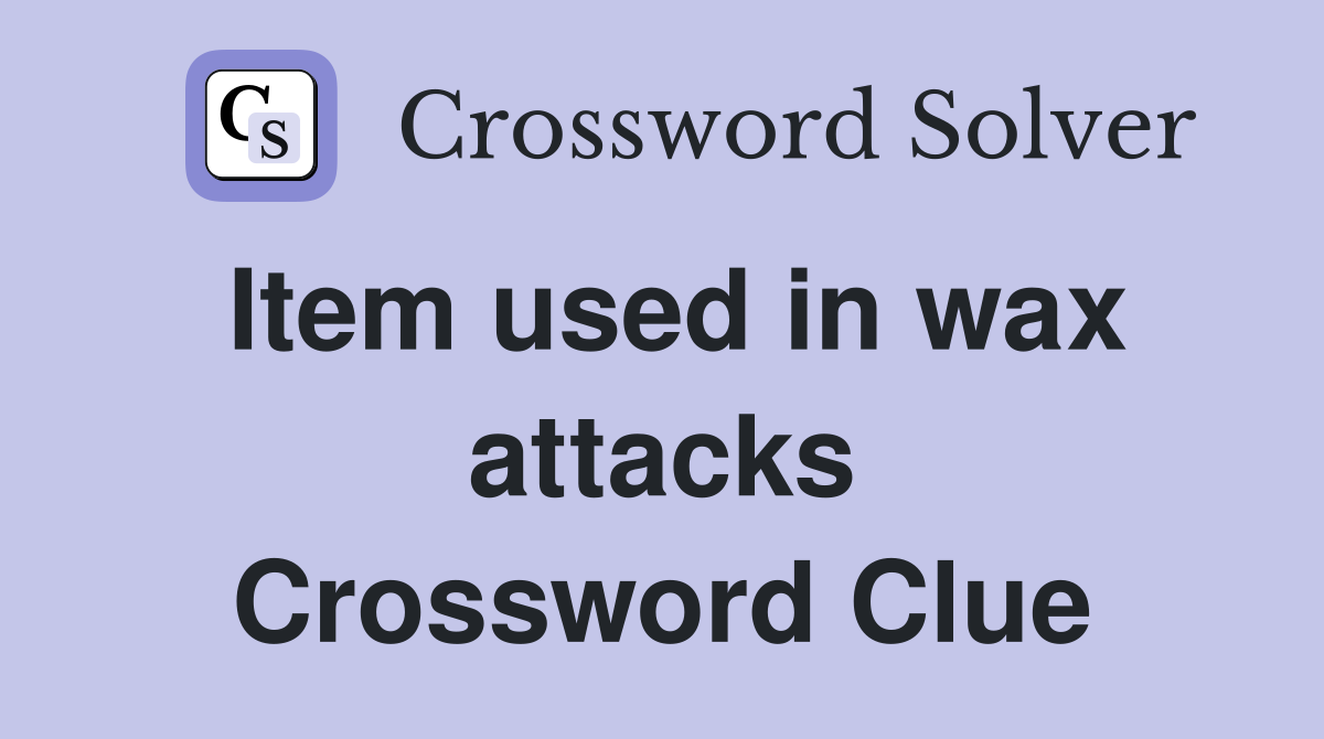 Item used in wax attacks Crossword Clue