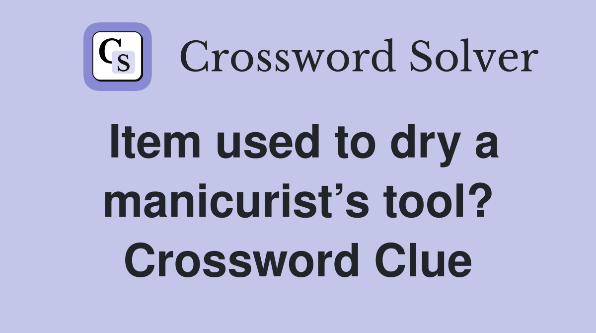 Item used to dry a manicurist’s tool? Crossword Clue