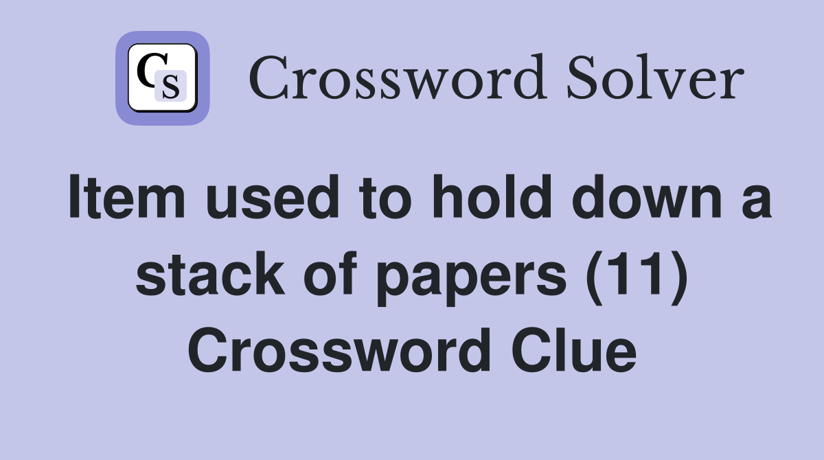 Item used to hold down a stack of papers (11) Crossword Clue