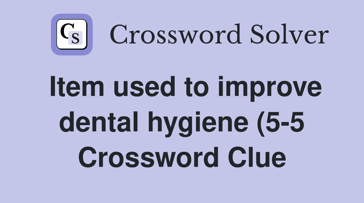 Item used to improve dental hygiene (5 5) Crossword Clue Answers Item used to improve dental hygiene (5 5) Crossword Clue Answers
