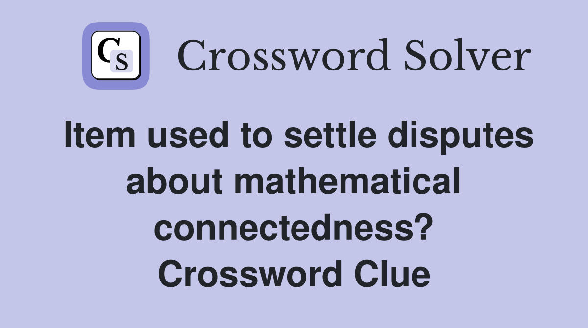 Item used to settle disputes about mathematical connectedness? Crossword Clue