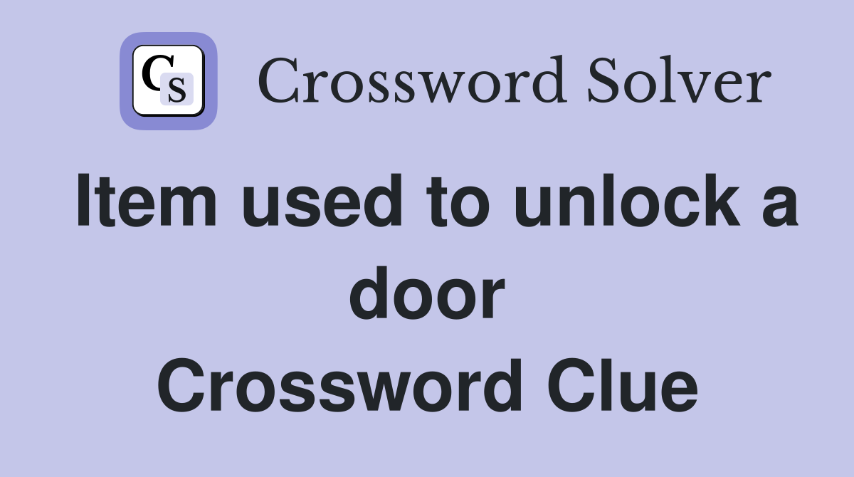 Item used to unlock a door Crossword Clue