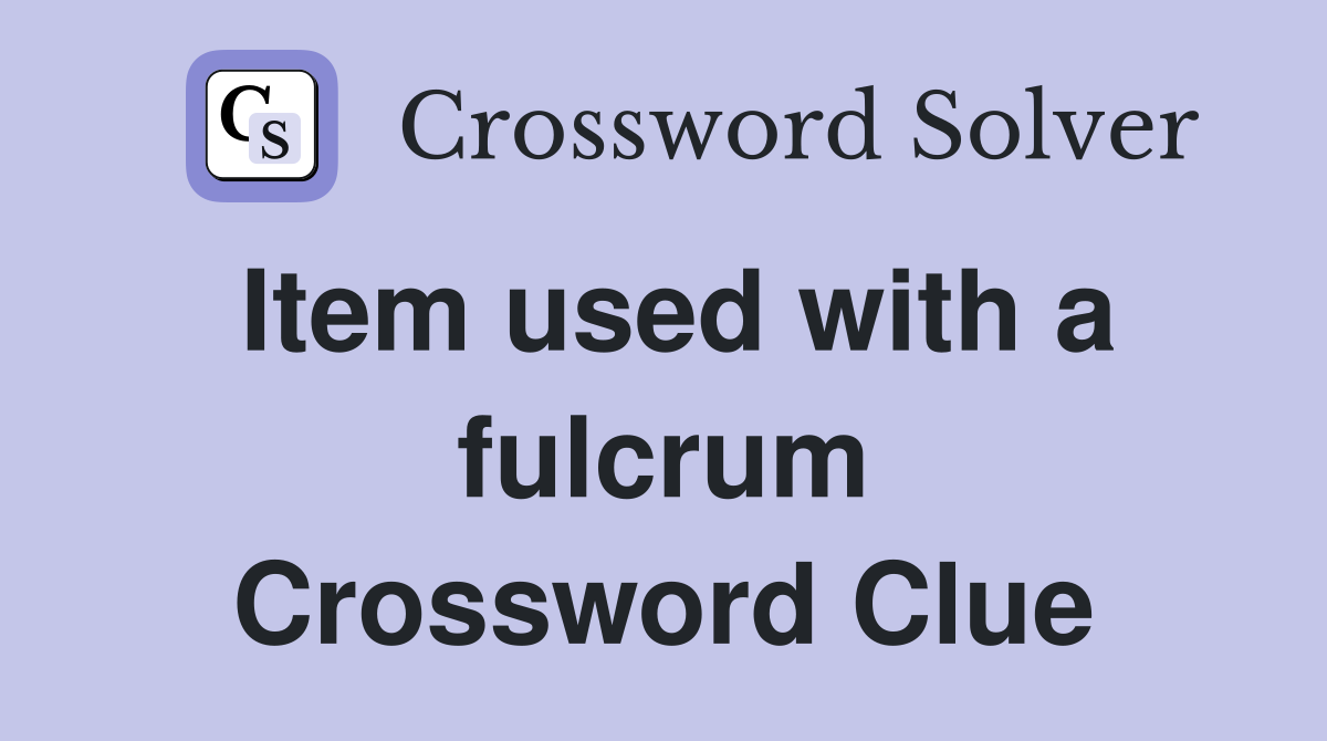 Item used with a fulcrum Crossword Clue