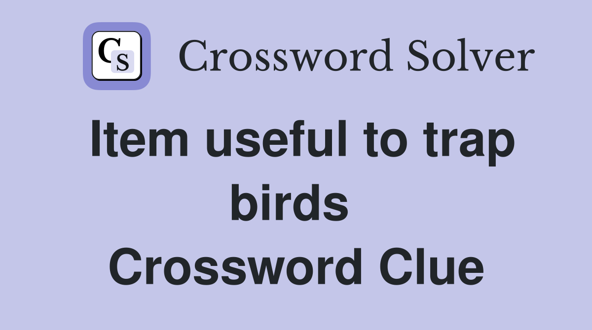 Item useful to trap birds  Crossword Clue