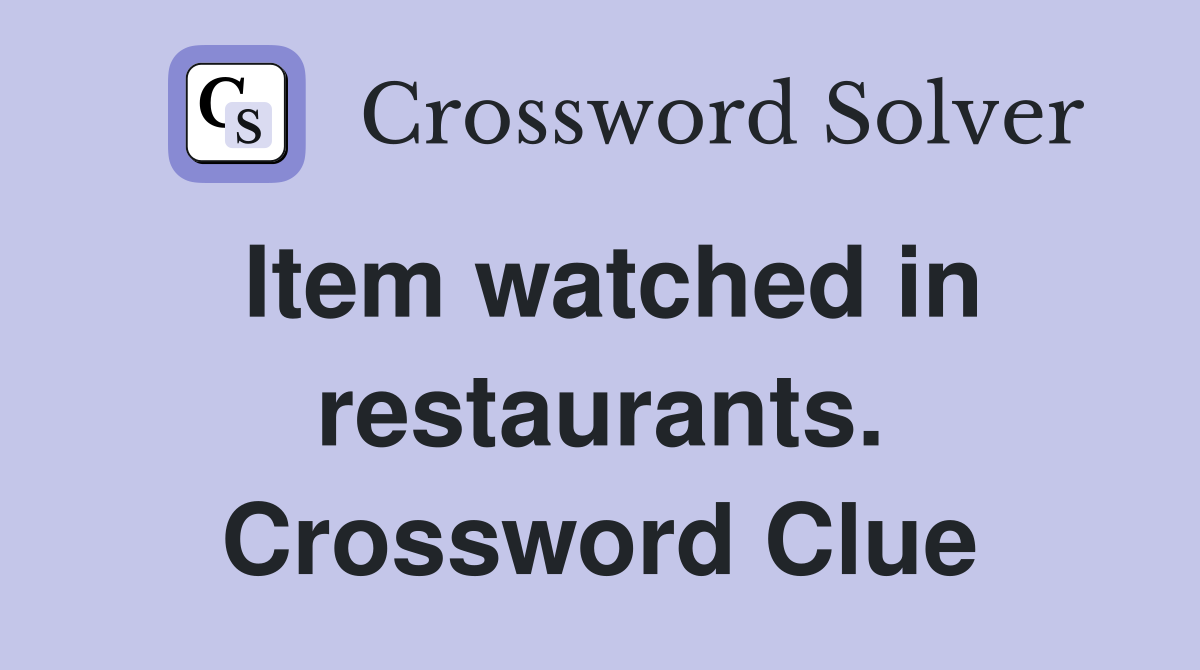 Item watched in restaurants. Crossword Clue