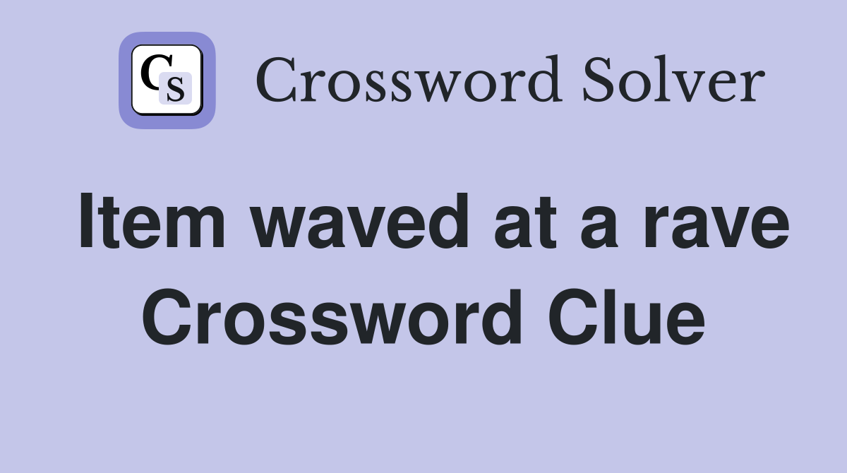 Item waved at a rave Crossword Clue