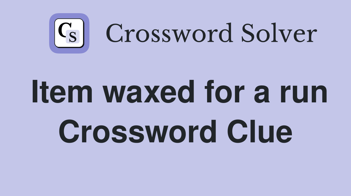 Item waxed for a run Crossword Clue