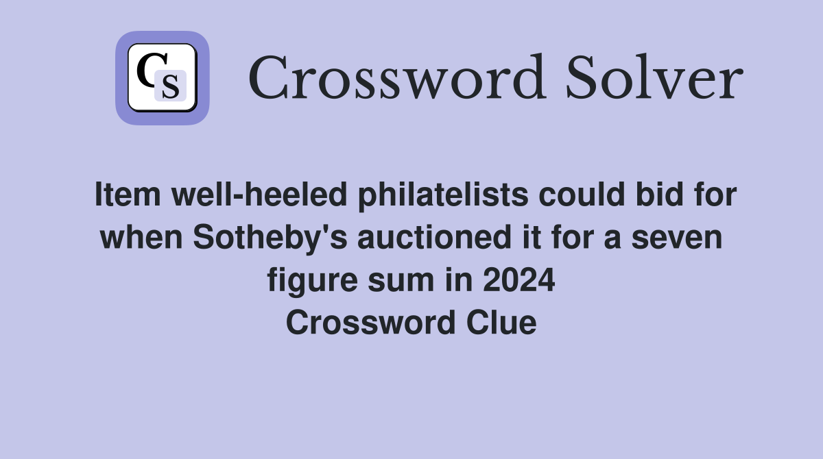 Item well-heeled philatelists could bid for when Sotheby's auctioned it for a seven figure sum in 2024 Crossword Clue