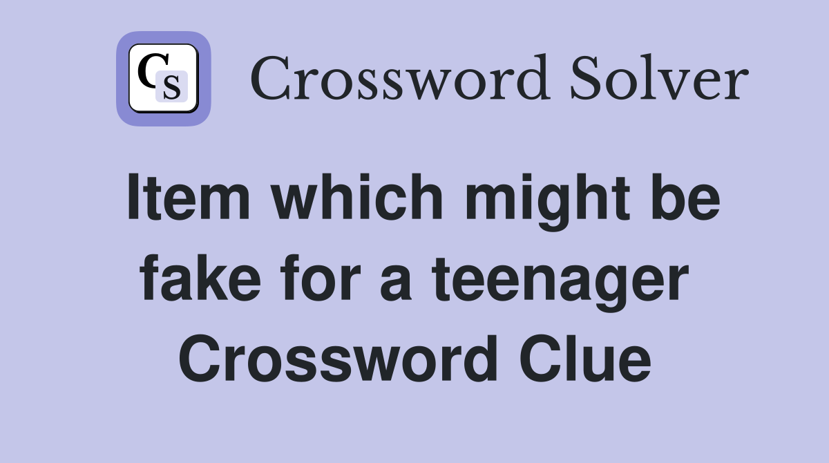 Item which might be fake for a teenager Crossword Clue