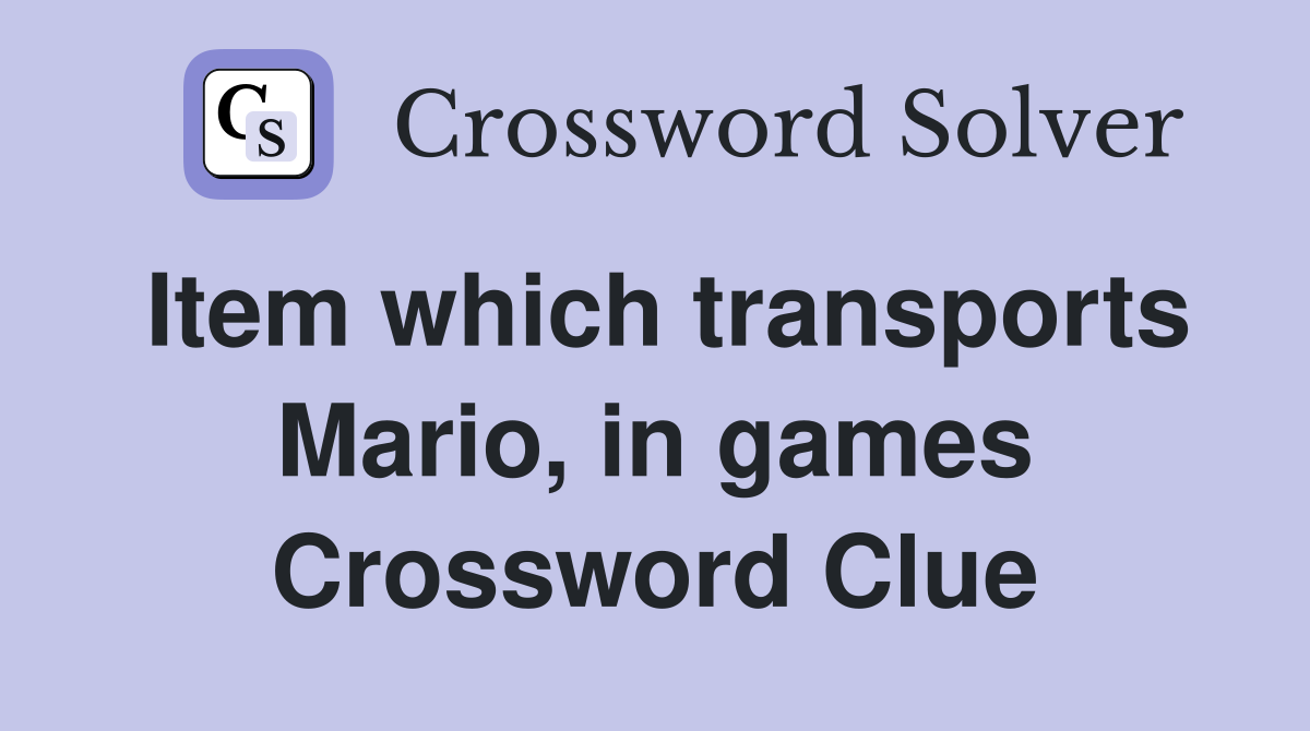 Item which transports Mario, in games Crossword Clue