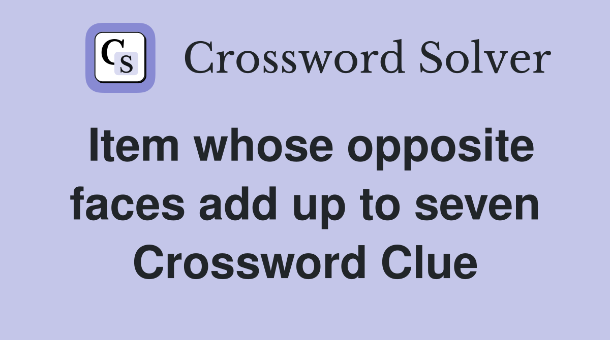 Item whose opposite faces add up to seven Crossword Clue